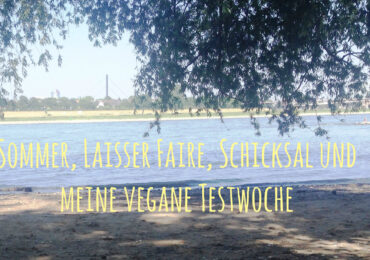 Sommer, Laisser Faire, Schicksal und meine vegane Testwoche